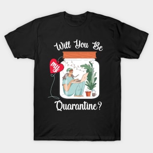 Will You Be My Quarantine? T-Shirt